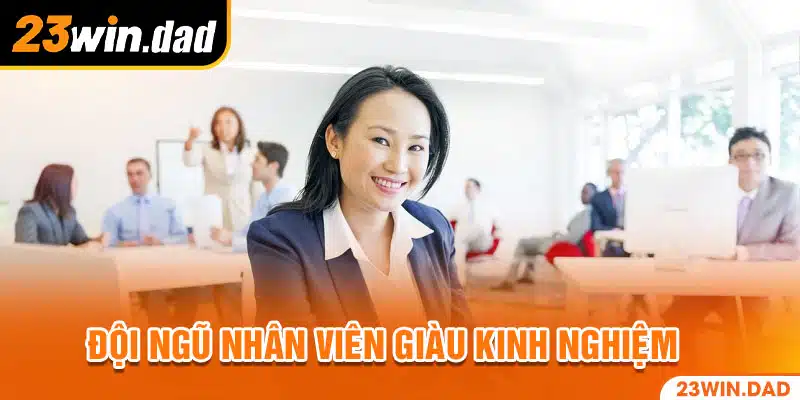 23WIN sở hữu đội ngũ nhân viên uy tín, giàu kinh nghiệm